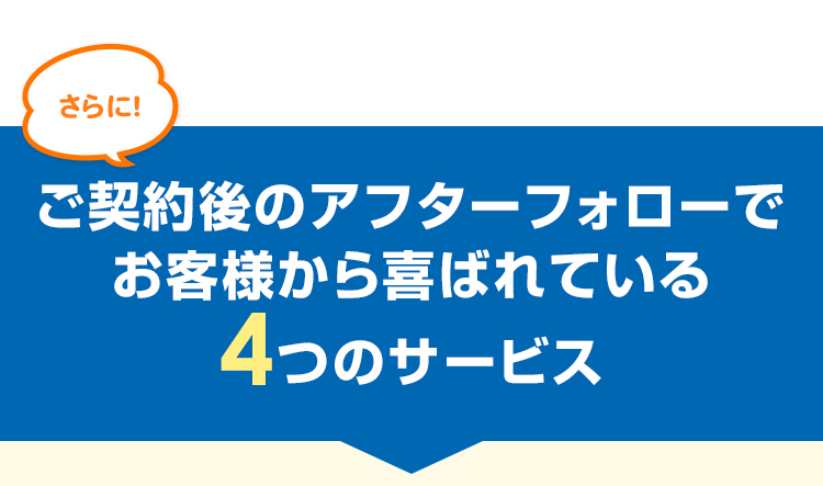 ご契約後のアフターフォローでお客様から喜ばれている4つのサービス