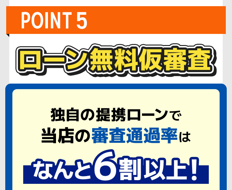 POINT5　ローン無料仮審査　独自の定型ローンで当店の審査通過率はなんと６割以上！